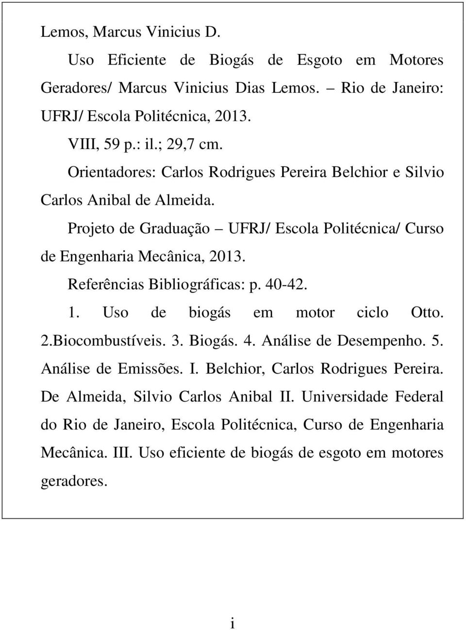 Referências Bibliográficas: p. 40-42. 1. Uso de biogás em motor ciclo Otto. 2.Biocombustíveis. 3. Biogás. 4. Análise de Desempenho. 5. Análise de Emissões. I.