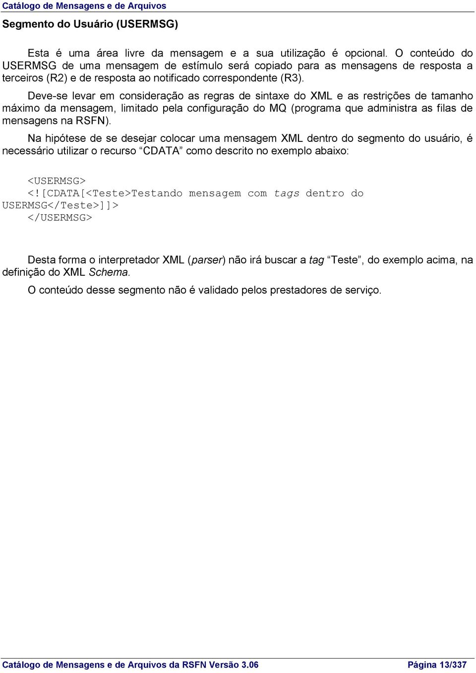 Deve-se levar em consideração as regras de sintaxe do XML e as restrições de tamanho máximo da mensagem, limitado pela configuração do MQ (programa que administra as filas de mensagens na RSFN).