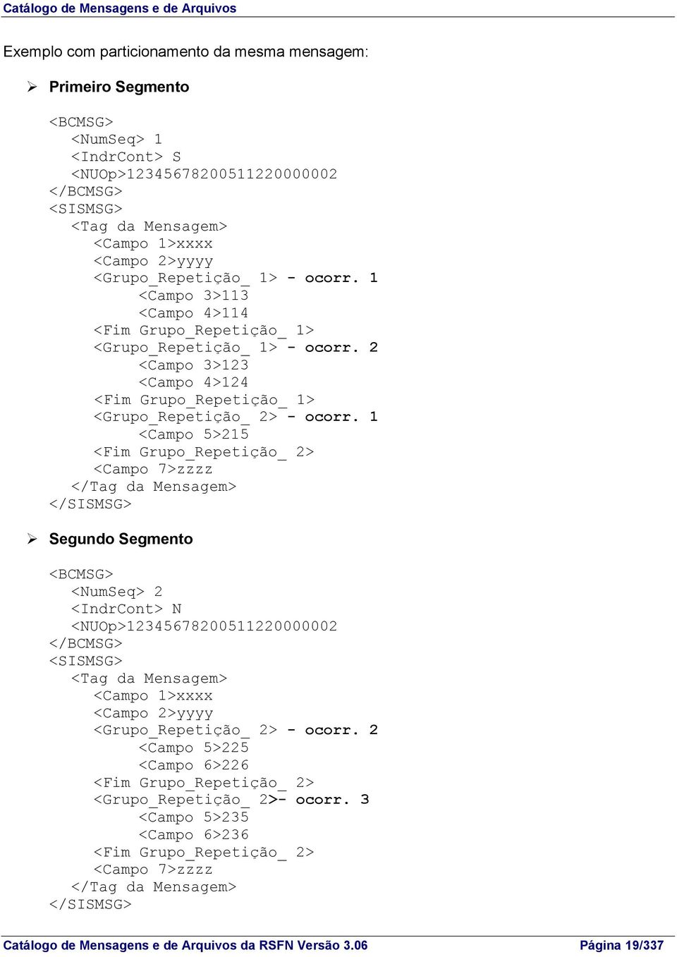 1 <Campo 5>215 <Fim Grupo_Repetição_ 2> <Campo 7>zzzz </Tag da Mensagem> </SISMSG> Segundo Segmento <BCMSG> <NumSeq> 2 <IndrCont> N <NUOp>12345678200511220000002 </BCMSG> <SISMSG> <Tag da Mensagem>