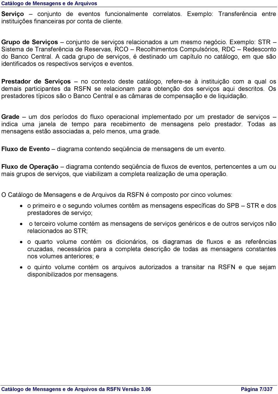 A cada grupo de serviços, é destinado um capítulo no catálogo, em que são identificados os respectivos serviços e eventos.