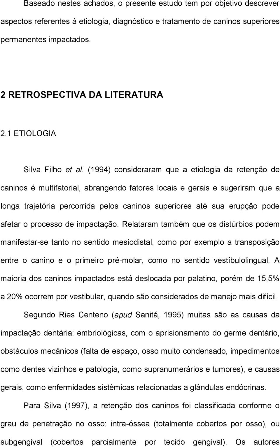 (1994) consideraram que a etiologia da retenção de caninos é multifatorial, abrangendo fatores locais e gerais e sugeriram que a longa trajetória percorrida pelos caninos superiores até sua erupção