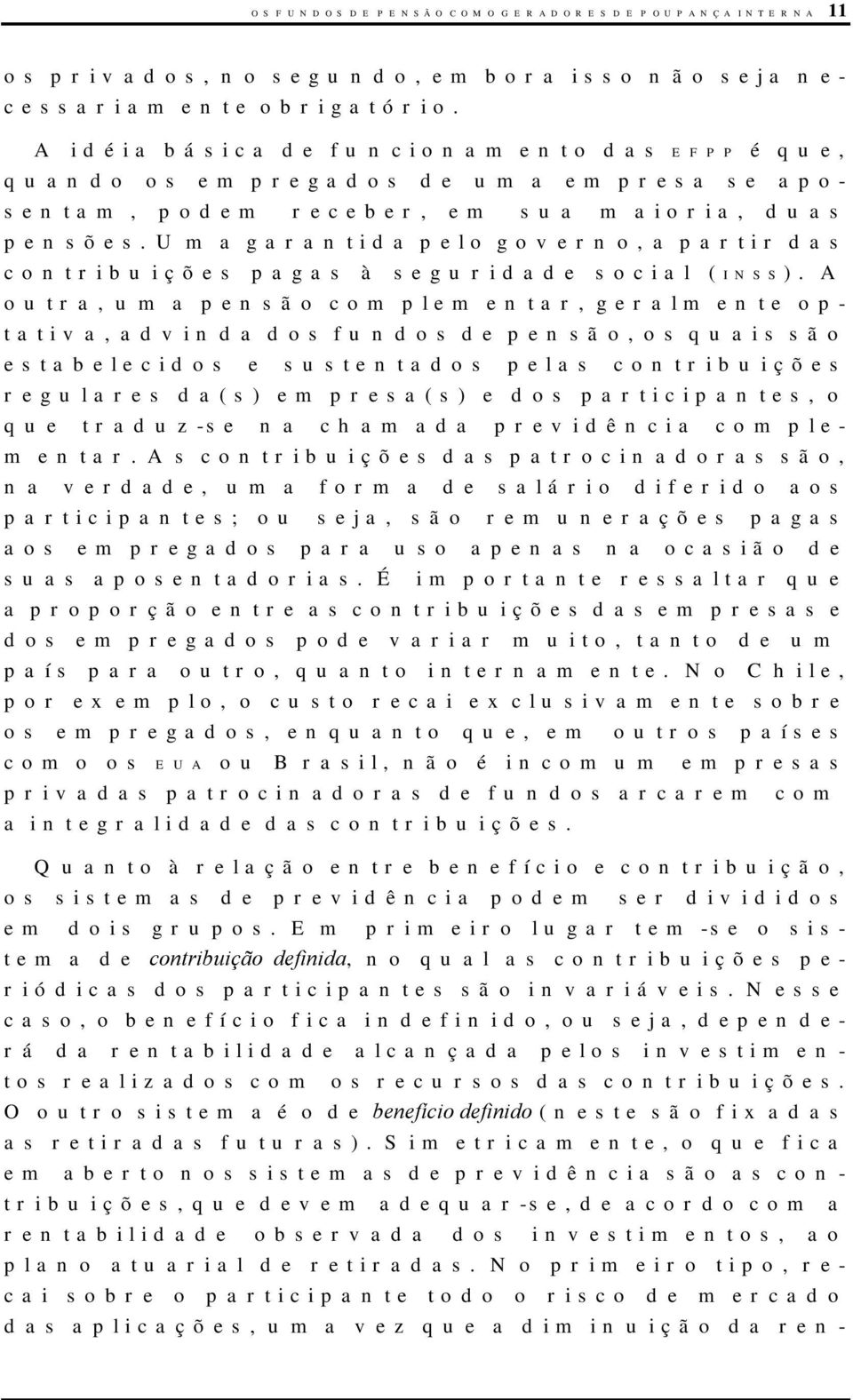 Uma garantida pelo governo, a partir das contribuições pagas à seguridade social (INSS).