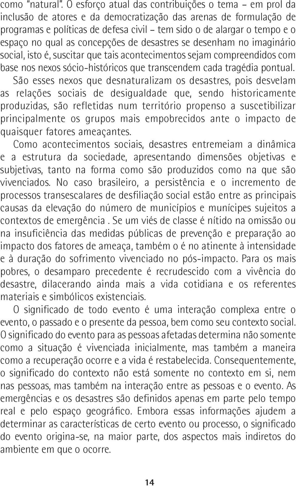 no qual as concepções de desastres se desenham no imaginário social, isto é, suscitar que tais acontecimentos sejam compreendidos com base nos nexos sócio-históricos que transcendem cada tragédia