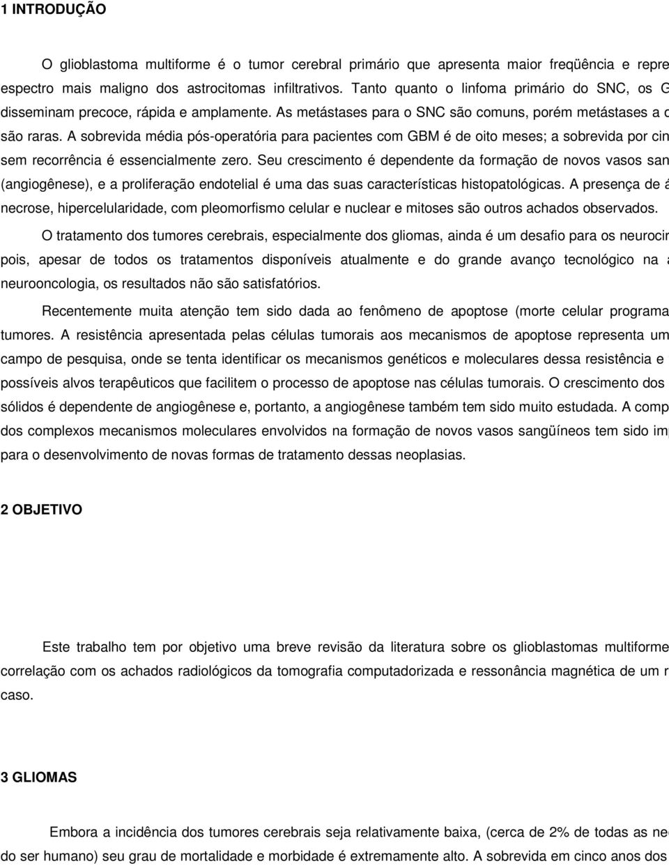 A sobrevida média pós-operatória para pacientes com GBM é de oito meses; a sobrevida por cinco an sem recorrência é essencialmente zero.