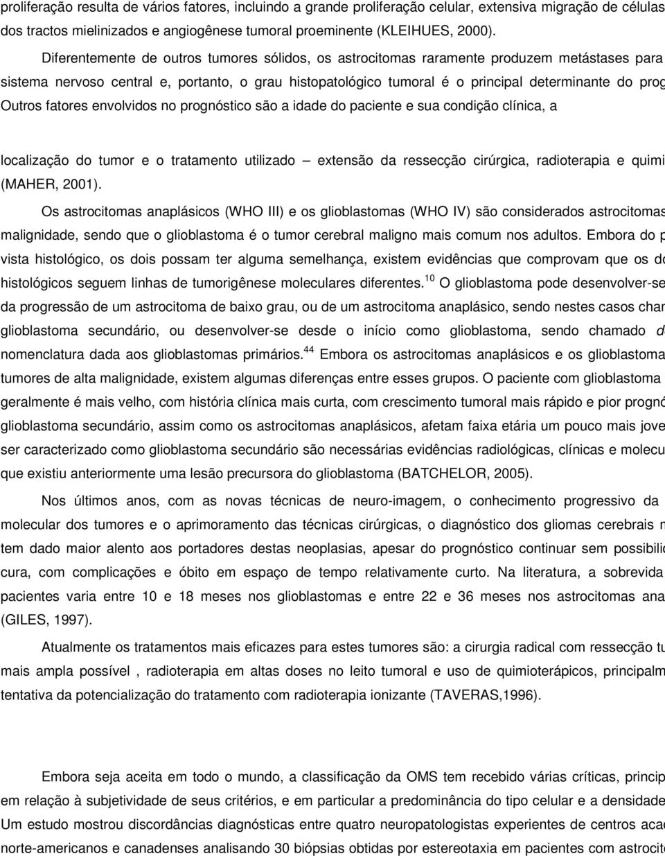 prognóstic Outros fatores envolvidos no prognóstico são a idade do paciente e sua condição clínica, a localização do tumor e o tratamento utilizado extensão da ressecção cirúrgica, radioterapia e