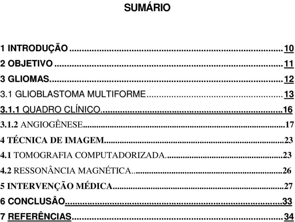 ..17 4 TÉCNICA DE IMAGEM...23 4.1 TOMOGRAFIA COMPUTADORIZADA...23 4.2 RESSONÂNCIA MAGNÉTICA.