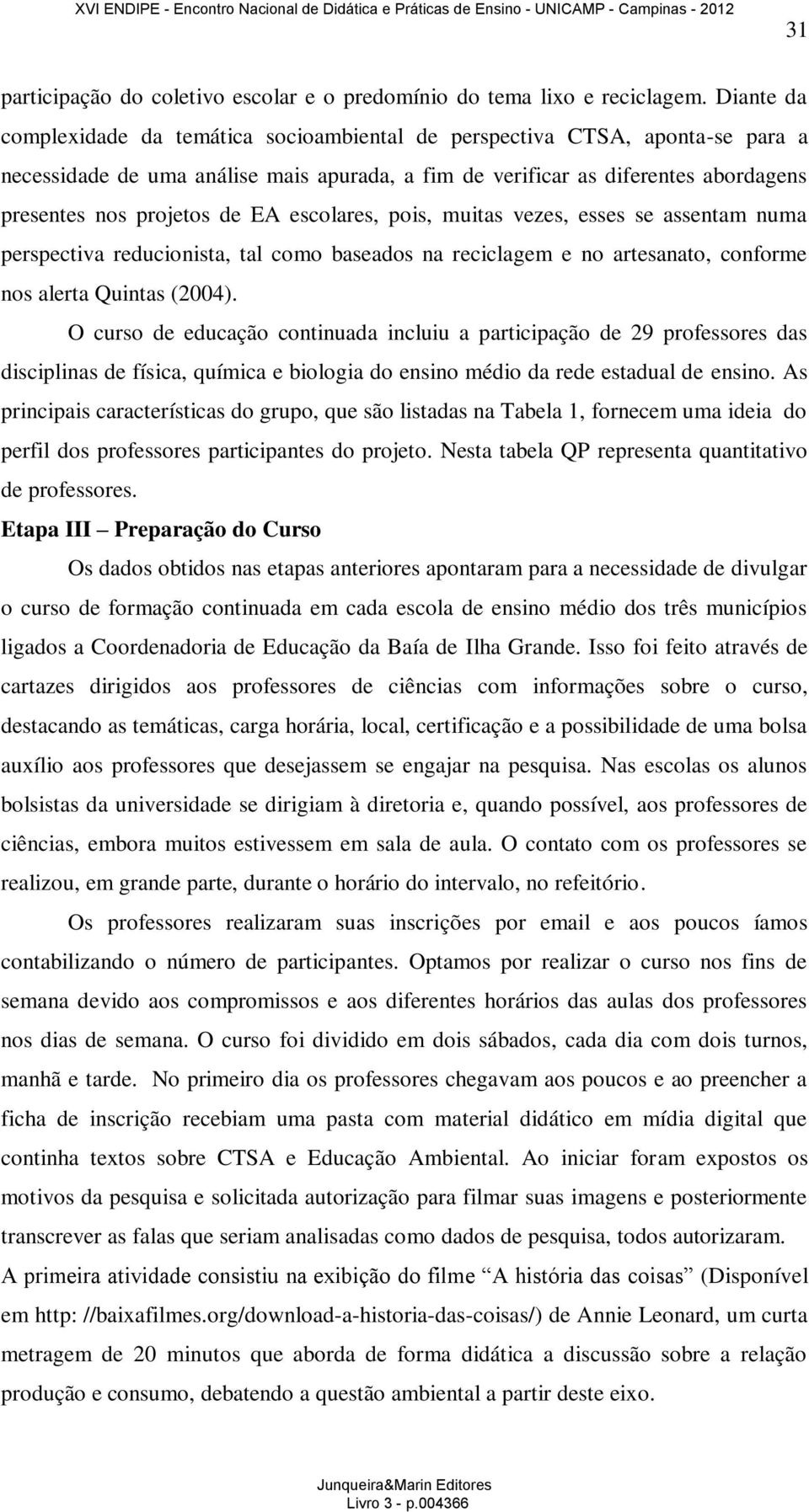 EA escolares, pois, muitas vezes, esses se assentam numa perspectiva reducionista, tal como baseados na reciclagem e no artesanato, conforme nos alerta Quintas (2004).