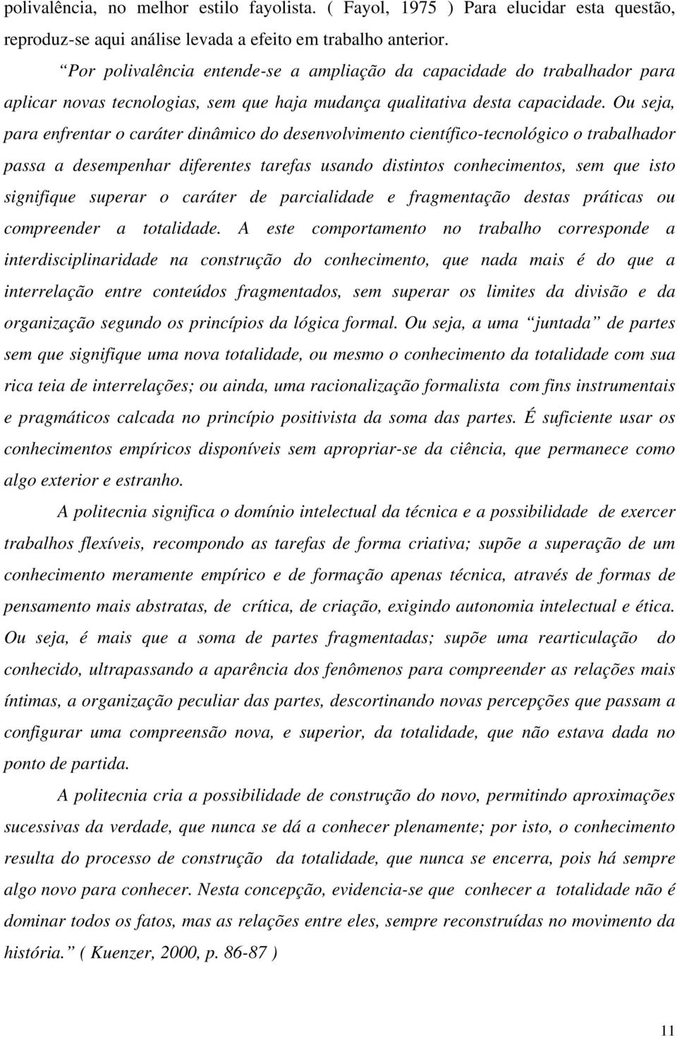 Ou seja, para enfrentar o caráter dinâmico do desenvolvimento científico-tecnológico o trabalhador passa a desempenhar diferentes tarefas usando distintos conhecimentos, sem que isto signifique