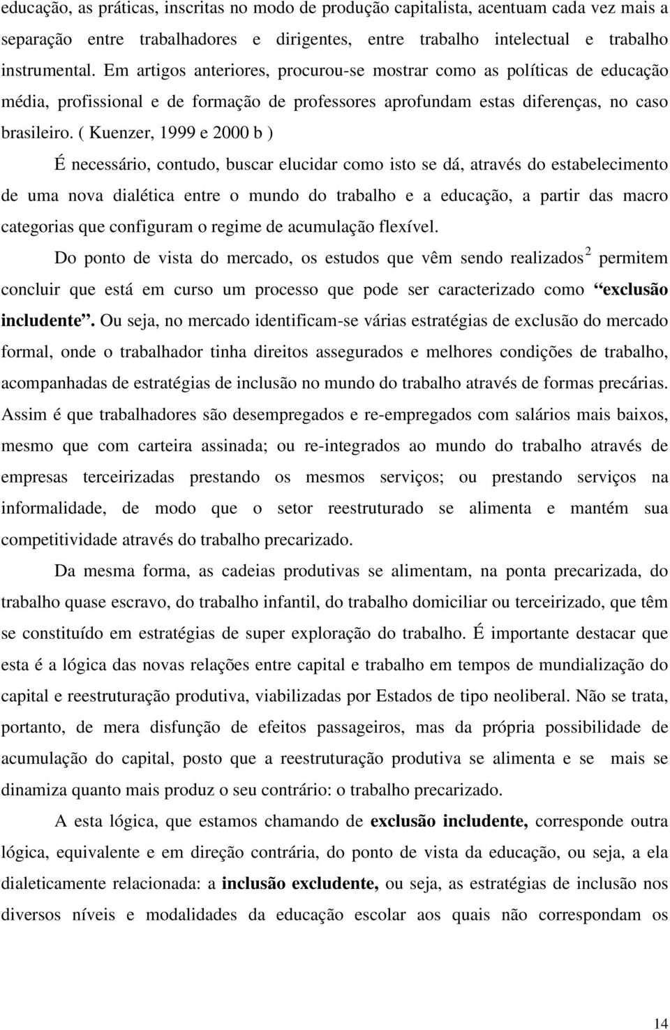 ( Kuenzer, 1999 e 2000 b ) É necessário, contudo, buscar elucidar como isto se dá, através do estabelecimento de uma nova dialética entre o mundo do trabalho e a educação, a partir das macro