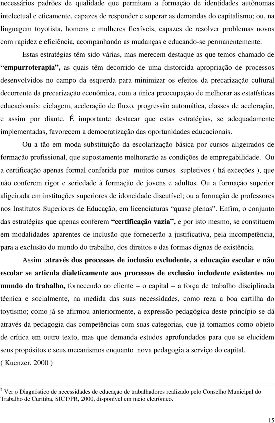 Estas estratégias têm sido várias, mas merecem destaque as que temos chamado de empurroterapia, as quais têm decorrido de uma distorcida apropriação de processos desenvolvidos no campo da esquerda