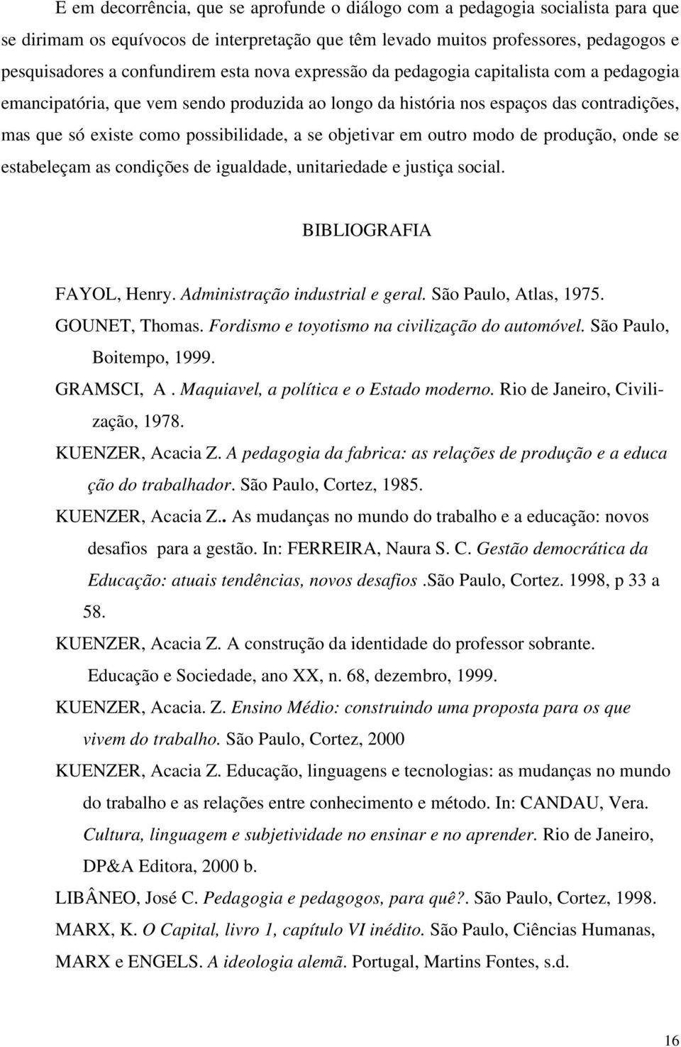 objetivar em outro modo de produção, onde se estabeleçam as condições de igualdade, unitariedade e justiça social. BIBLIOGRAFIA FAYOL, Henry. Administração industrial e geral. São Paulo, Atlas, 1975.