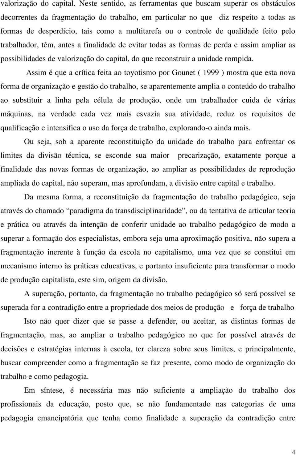 o controle de qualidade feito pelo trabalhador, têm, antes a finalidade de evitar todas as formas de perda e assim ampliar as possibilidades de valorização do capital, do que reconstruir a unidade