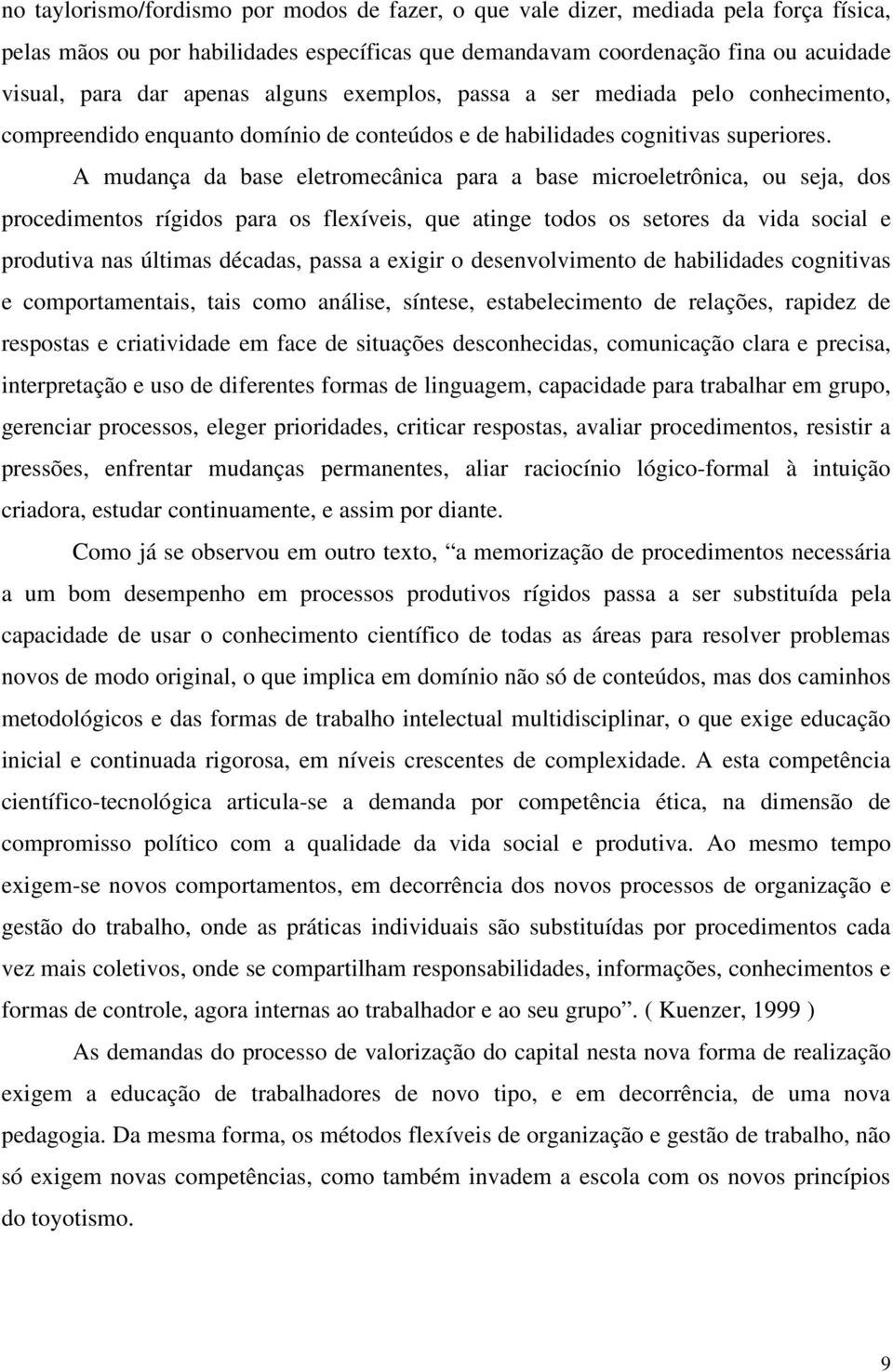 A mudança da base eletromecânica para a base microeletrônica, ou seja, dos procedimentos rígidos para os flexíveis, que atinge todos os setores da vida social e produtiva nas últimas décadas, passa a