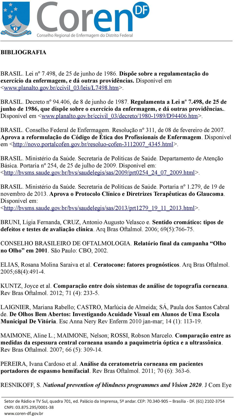 planalto.gov.br/ccivil_03/decreto/1980-1989/d94406.htm>. BRASIL. Conselho Federal de Enfermagem. Resolução nº 311, de 08 de fevereiro de 2007.