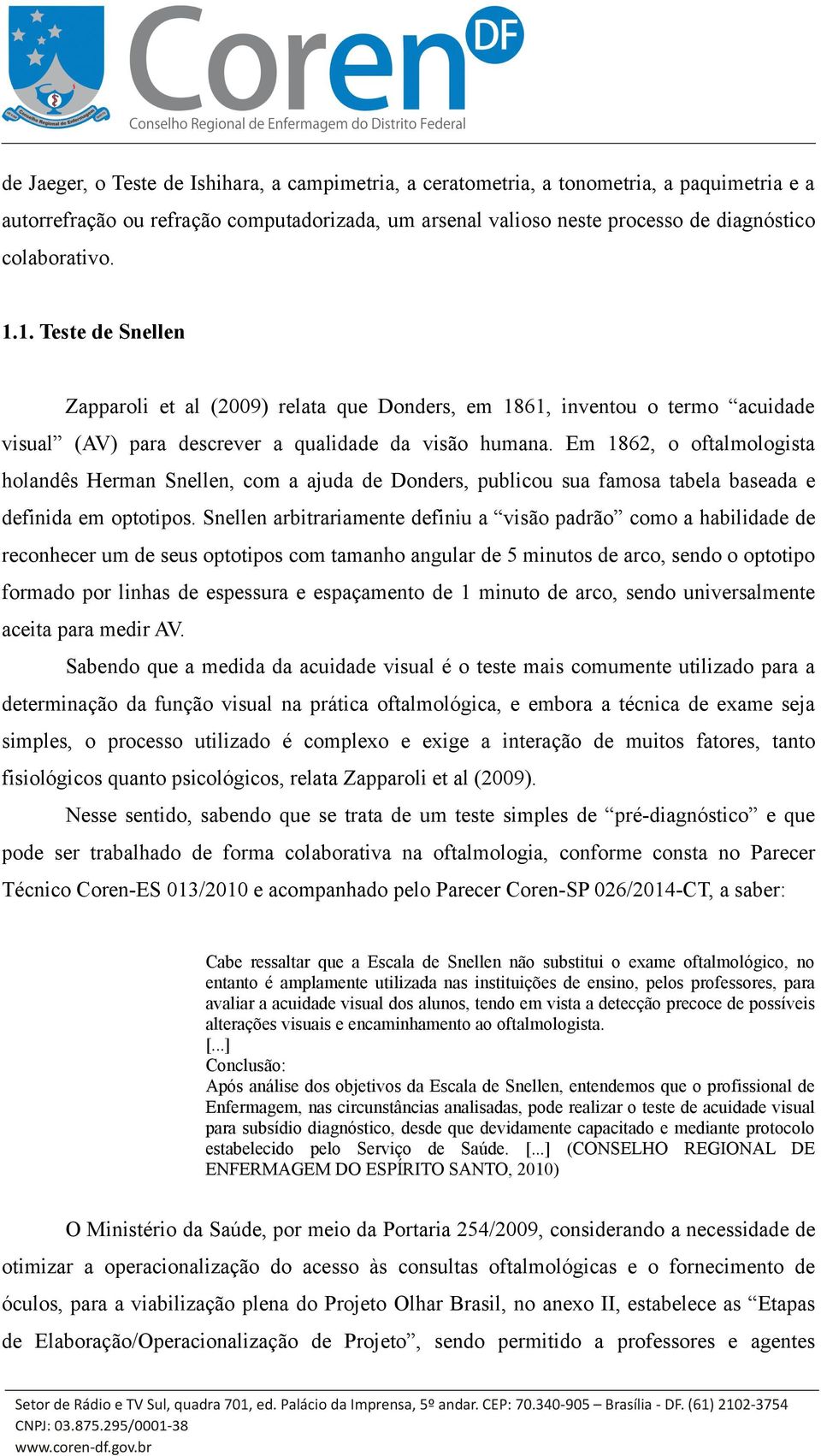 Em 1862, o oftalmologista holandês Herman Snellen, com a ajuda de Donders, publicou sua famosa tabela baseada e definida em optotipos.