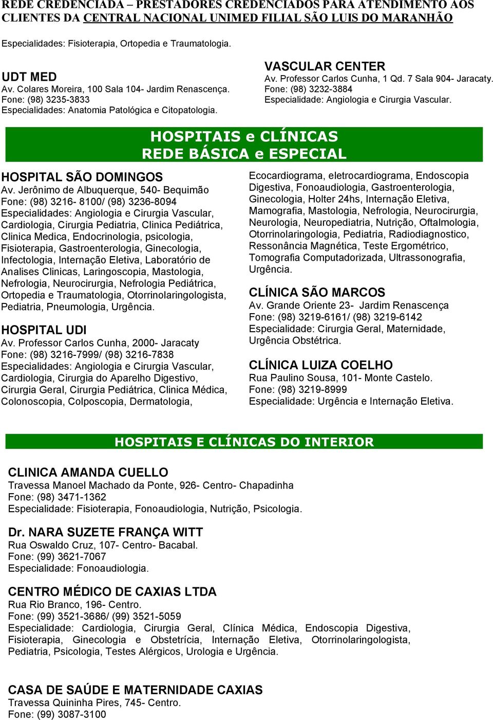 Fone: (98) 3232-3884 Especialidade: Angiologia e Cirurgia Vascular. HOSPITAL SÃO DOMINGOS Av.