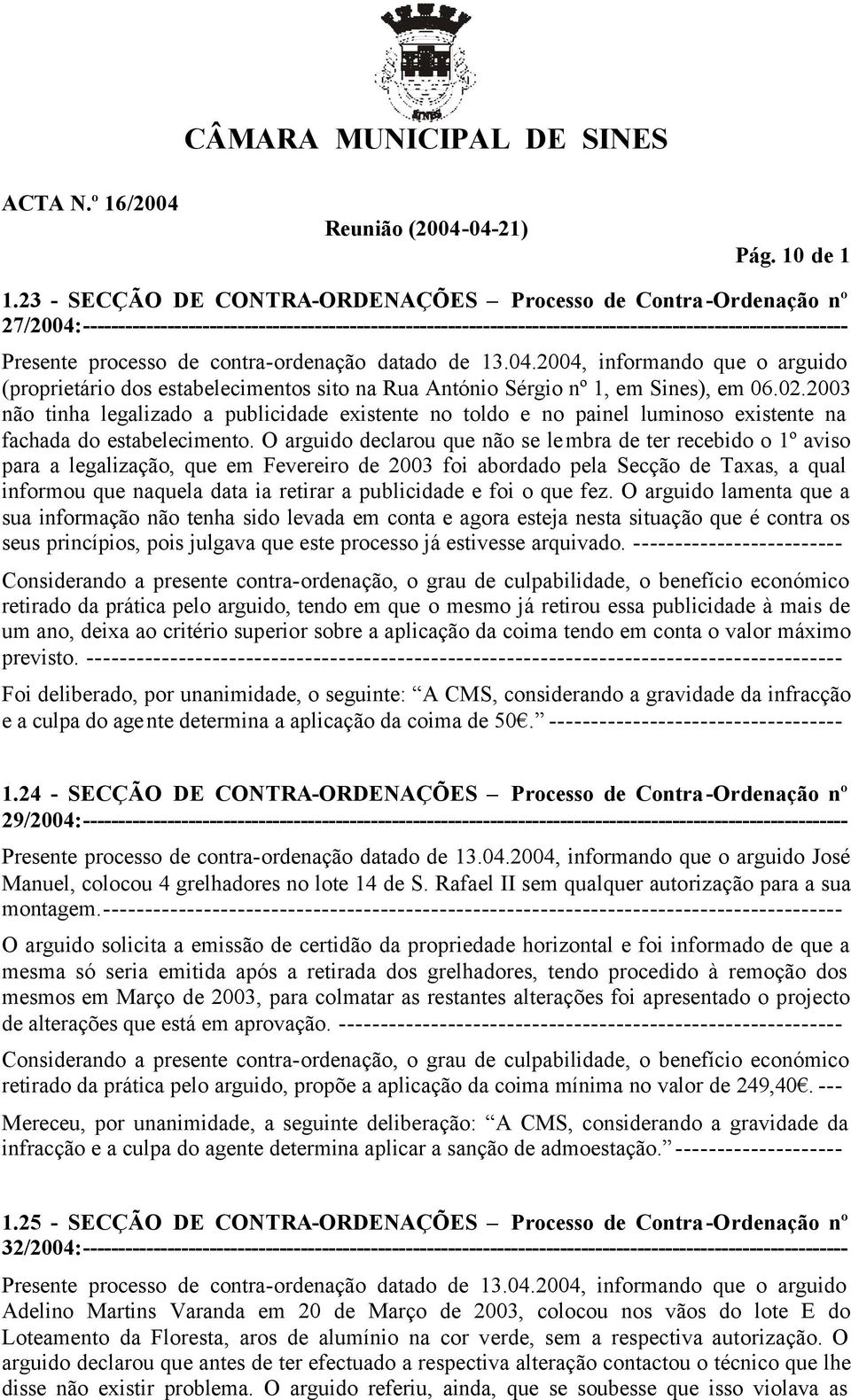 processo de contra-ordenação datado de 13.04.2004, informando que o arguido (proprietário dos estabelecimentos sito na Rua António Sérgio nº 1, em Sines), em 06.02.