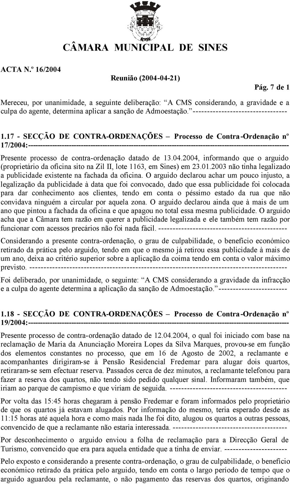 processo de contra-ordenação datado de 13.04.2004, informando que o arguido (proprietário da oficina sito na Zil II, lote 1163, em Sines) em 23.01.