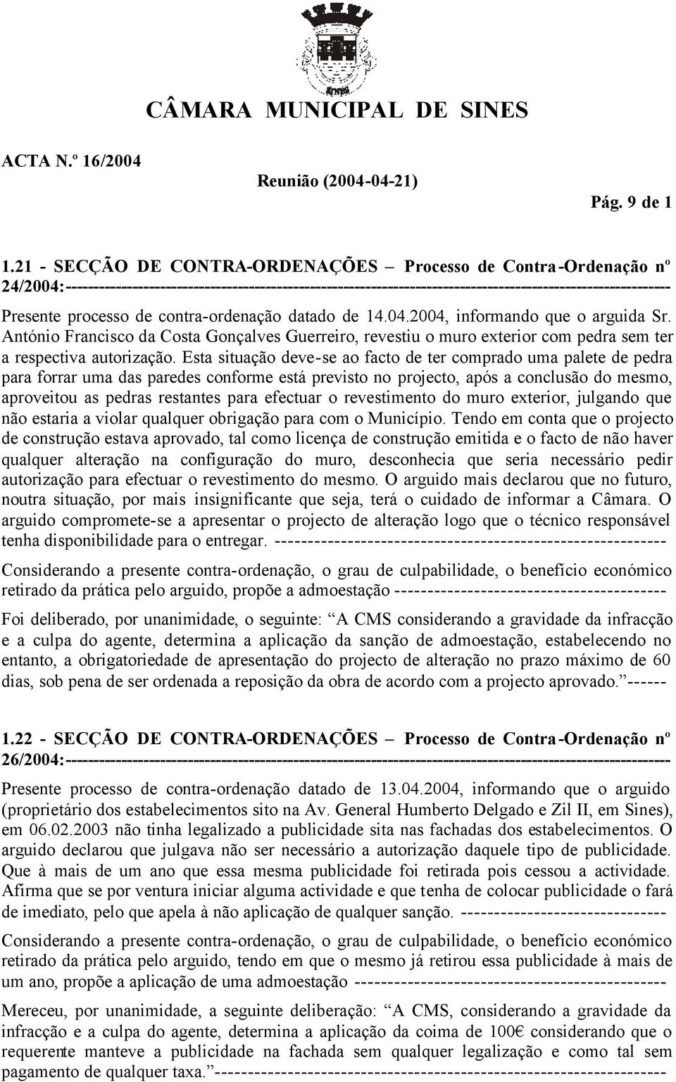processo de contra-ordenação datado de 14.04.2004, informando que o arguida Sr. António Francisco da Costa Gonçalves Guerreiro, revestiu o muro exterior com pedra sem ter a respectiva autorização.
