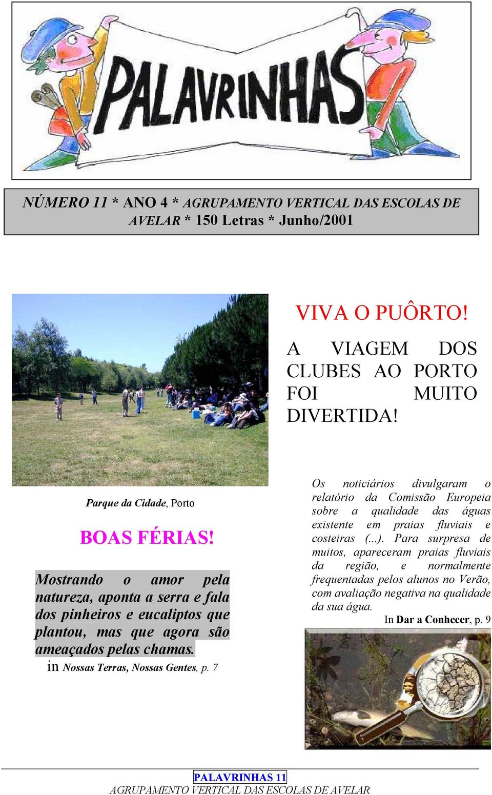 in Nossas Terras, Nossas Gentes, p. 7 Os noticiários divulgaram o relatório da Comissão Europeia sobre a qualidade das águas existente em praias fluviais e costeiras (...).