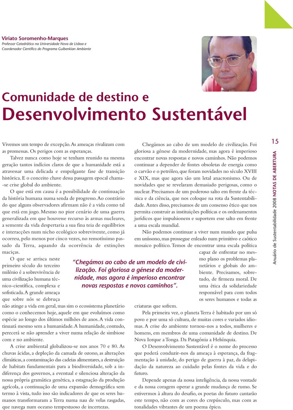 Talvez nunca como hoje se tenham reunido na mesma geração tantos indícios claros de que a humanidade está a atravessar uma delicada e empolgante fase de transição histórica.