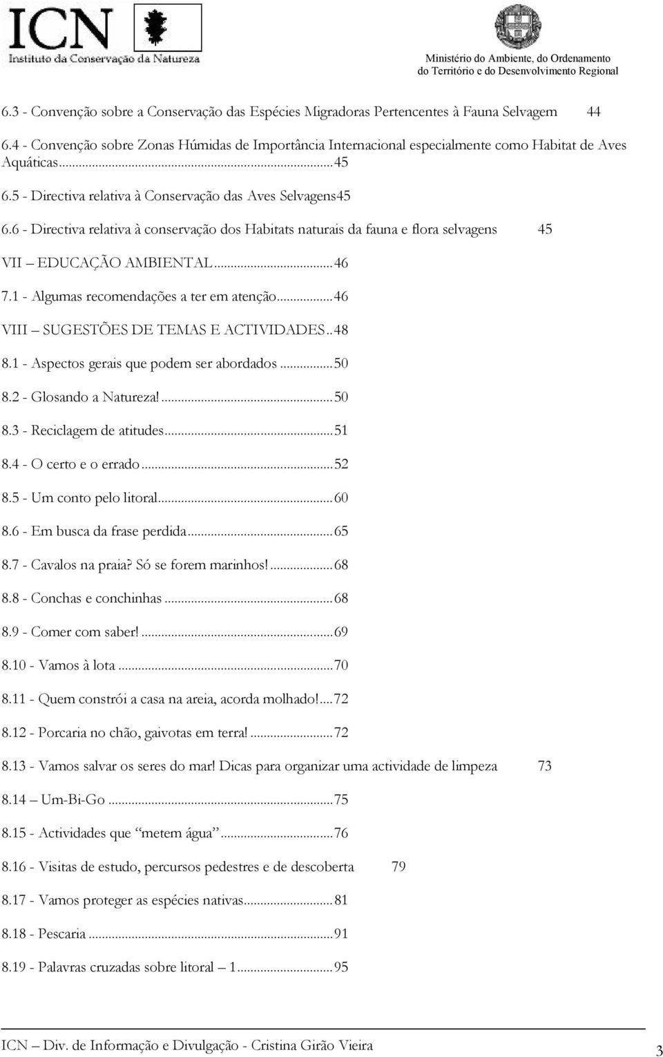 6 - Directiva relativa à conservação dos Habitats naturais da fauna e flora selvagens 45 VII EDUCAÇÃO AMBIENTAL...46 7.1 - Algumas recomendações a ter em atenção.