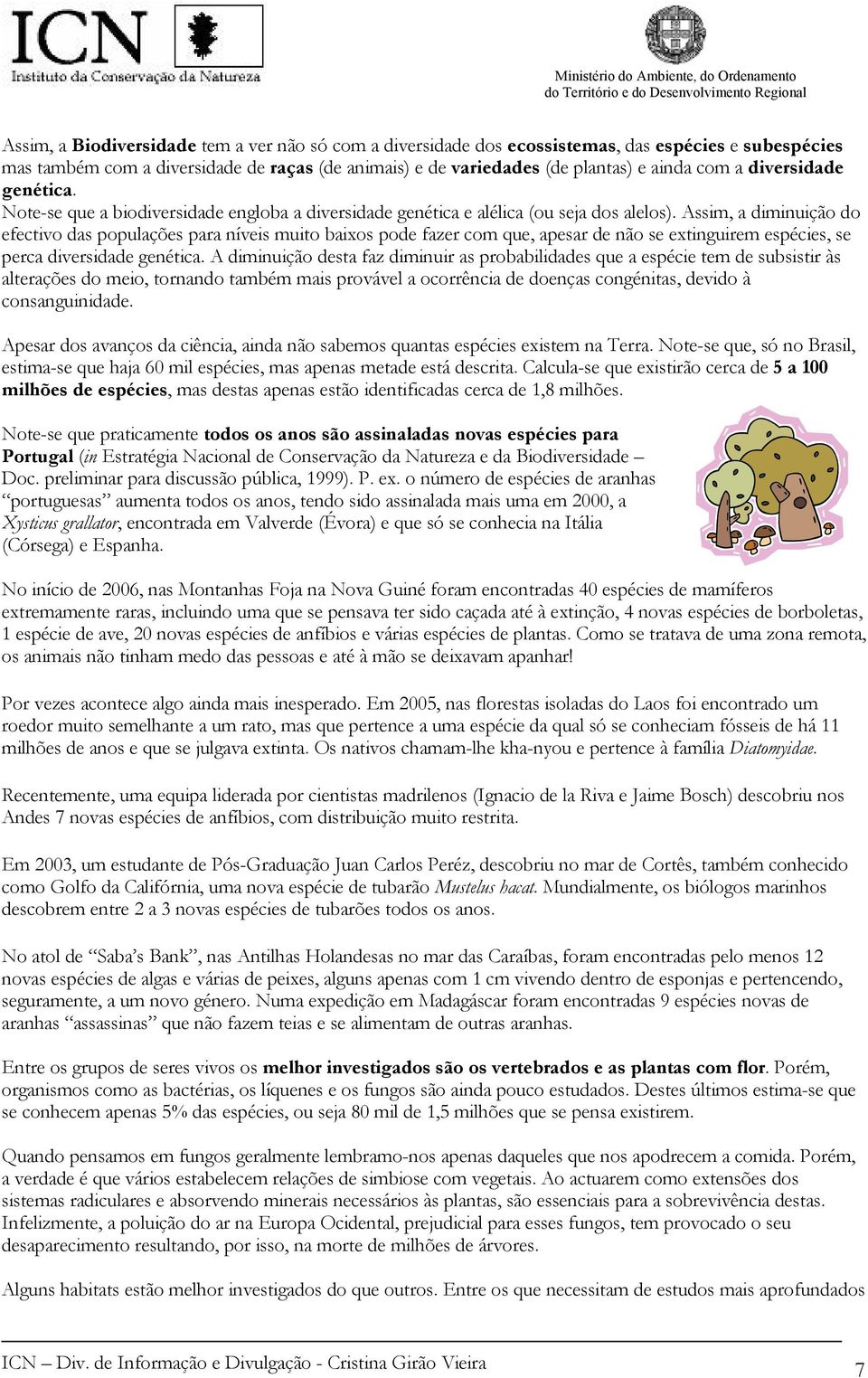 Assim, a diminuição do efectivo das populações para níveis muito baixos pode fazer com que, apesar de não se extinguirem espécies, se perca diversidade genética.