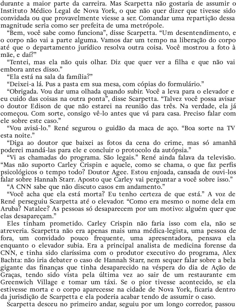 Vamos dar um tempo na liberação do corpo até que o departamento jurídico resolva outra coisa. Você mostrou a foto à mãe, e daí? Tentei, mas ela não quis olhar.