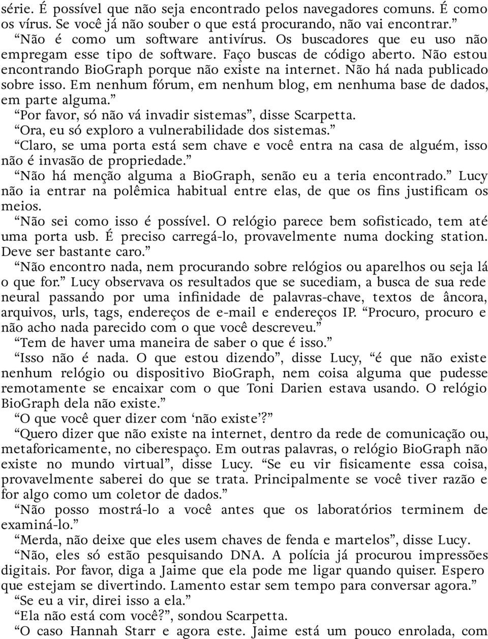 Em nenhum fórum, em nenhum blog, em nenhuma base de dados, em parte alguma. Por favor, só não vá invadir sistemas, disse Scarpetta. Ora, eu só exploro a vulnerabilidade dos sistemas.