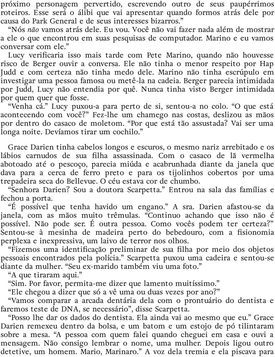 Lucy verificaria isso mais tarde com Pete Marino, quando não houvesse risco de Berger ouvir a conversa. Ele não tinha o menor respeito por Hap Judd e com certeza não tinha medo dele.