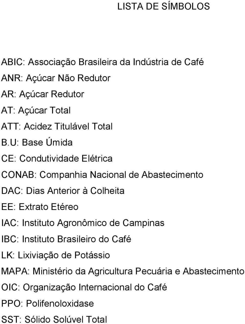 U: Base Úmida CE: Condutividade Elétrica CONAB: Companhia Nacional de Abastecimento DAC: Dias Anterior à Colheita EE: Extrato Etéreo