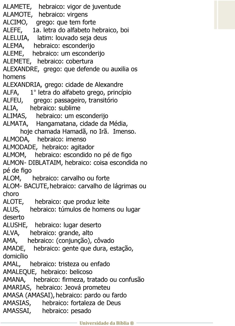 homens ALEXANDRIA, grego: cidade de Alexandre ALFA, 1 letra do alfabeto grego, princípio ALFEU, grego: passageiro, transitório ALIA, hebraico: sublime ALIMAS, hebraico: um esconderijo ALMATA,