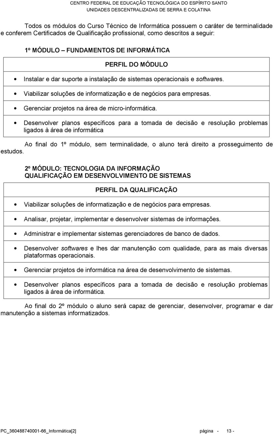 Gerenciar projetos na área de micro-informática.