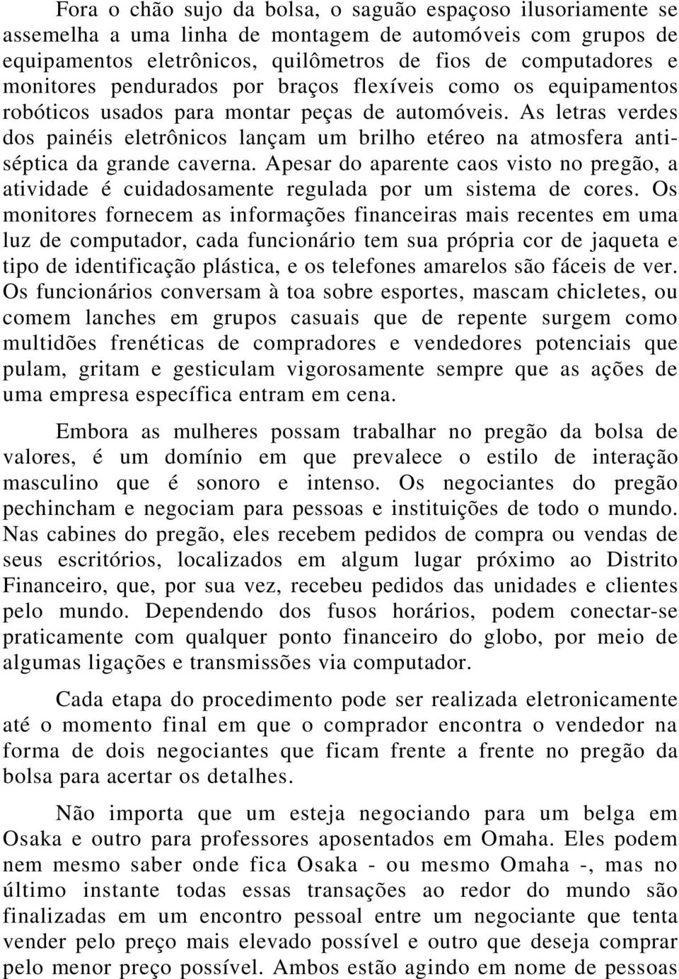 As letras verdes dos painéis eletrônicos lançam um brilho etéreo na atmosfera antiséptica da grande caverna.