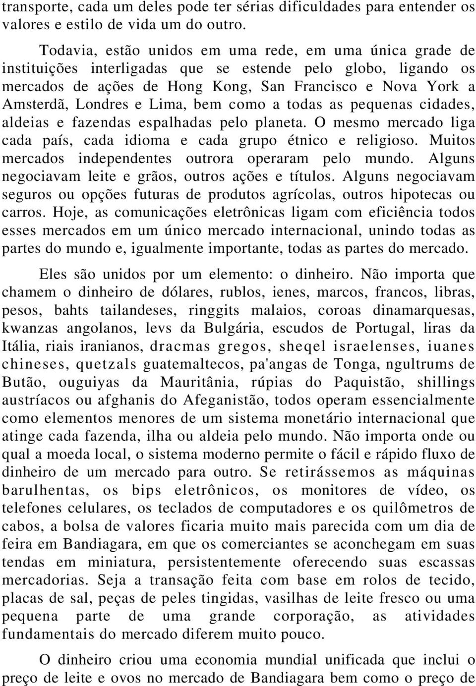 e Lima, bem como a todas as pequenas cidades, aldeias e fazendas espalhadas pelo planeta. O mesmo mercado liga cada país, cada idioma e cada grupo étnico e religioso.