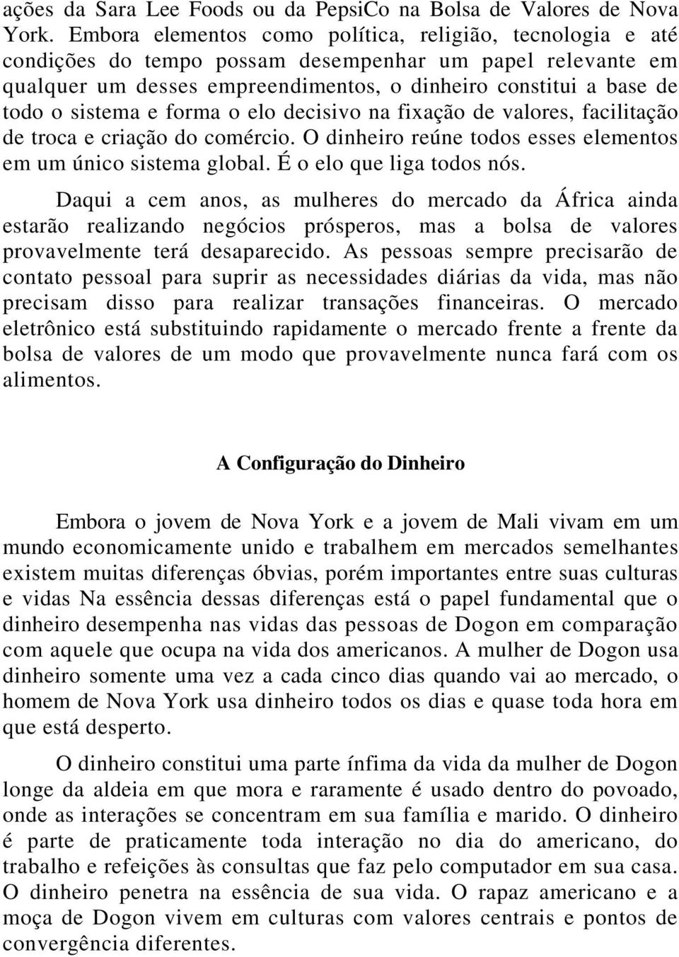 sistema e forma o elo decisivo na fixação de valores, facilitação de troca e criação do comércio. O dinheiro reúne todos esses elementos em um único sistema global. É o elo que liga todos nós.