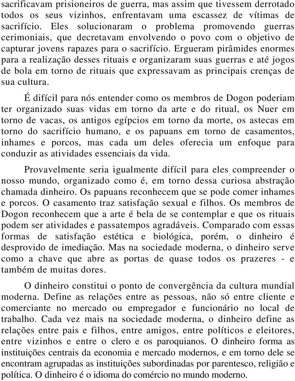 Ergueram pirâmides enormes para a realização desses rituais e organizaram suas guerras e até jogos de bola em torno de rituais que expressavam as principais crenças de sua cultura.