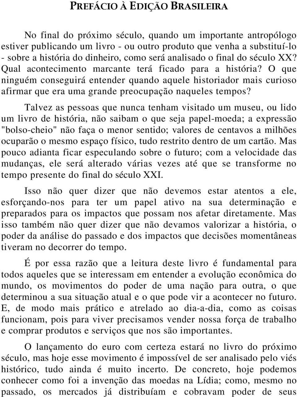 O que ninguém conseguirá entender quando aquele historiador mais curioso afirmar que era uma grande preocupação naqueles tempos?