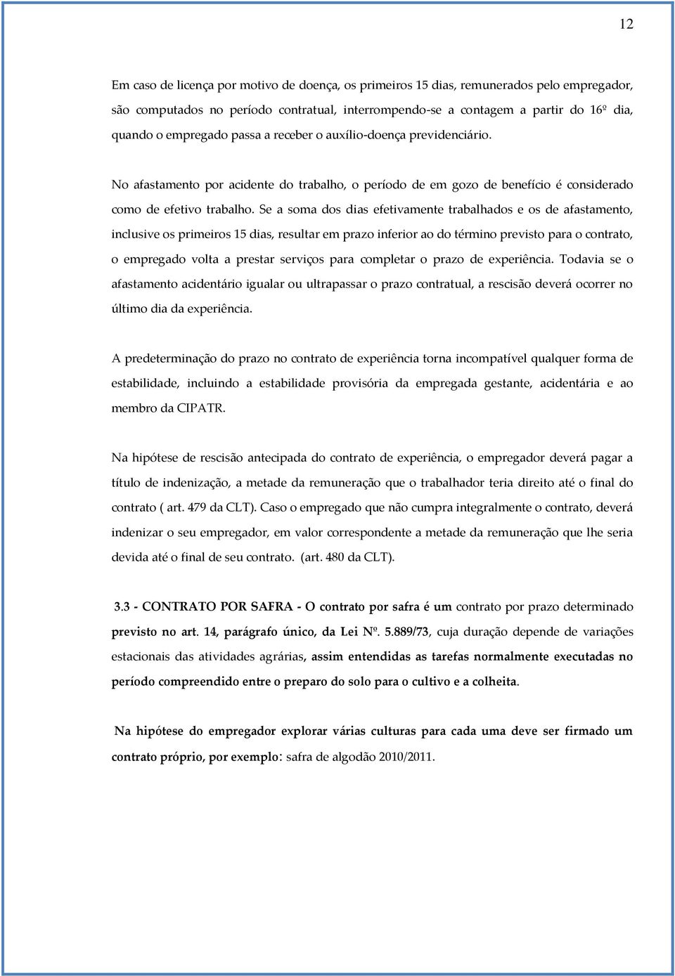 Se a soma dos dias efetivamente trabalhados e os de afastamento, inclusive os primeiros 15 dias, resultar em prazo inferior ao do término previsto para o contrato, o empregado volta a prestar