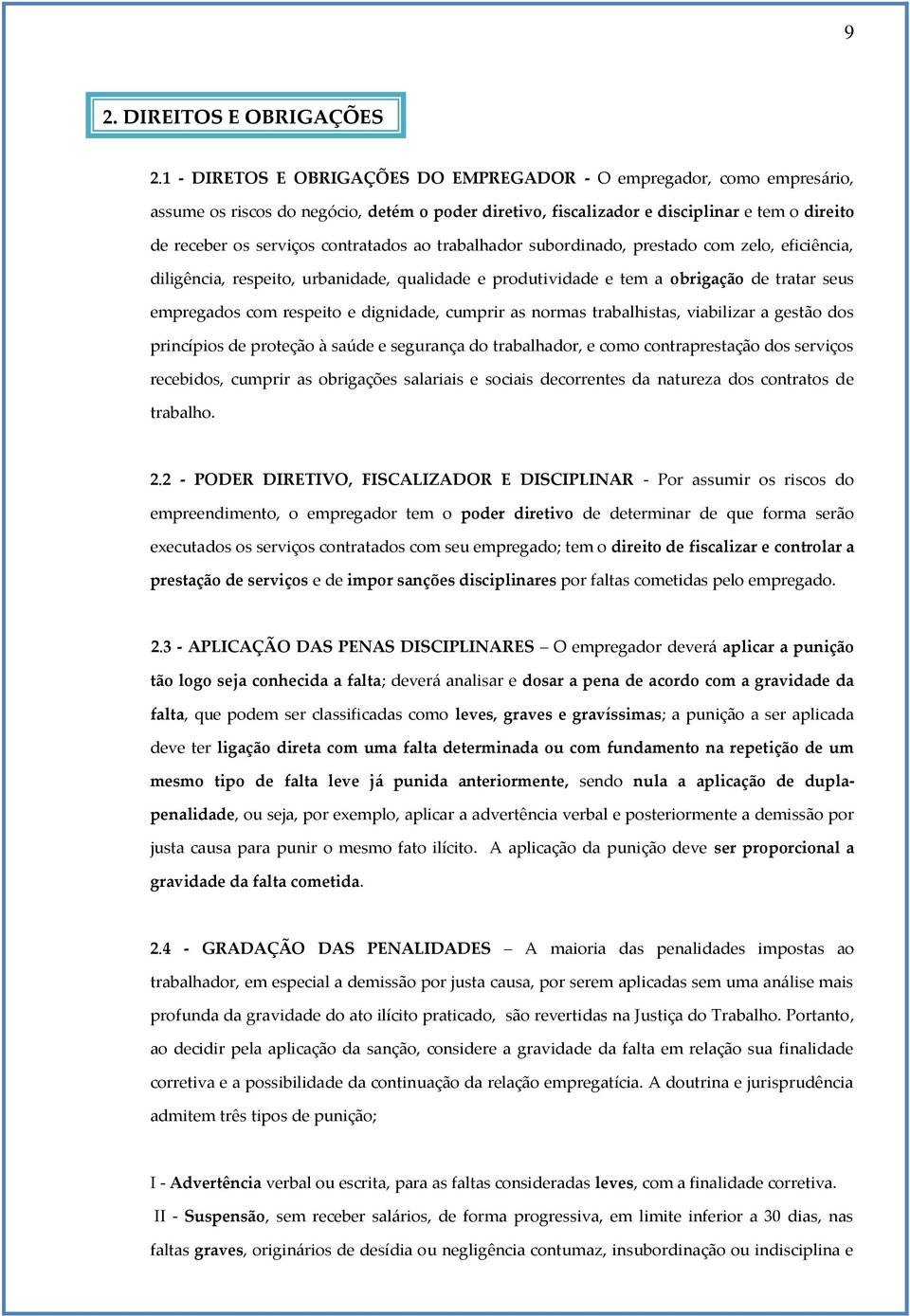 contratados ao trabalhador subordinado, prestado com zelo, eficiência, diligência, respeito, urbanidade, qualidade e produtividade e tem a obrigação de tratar seus empregados com respeito e