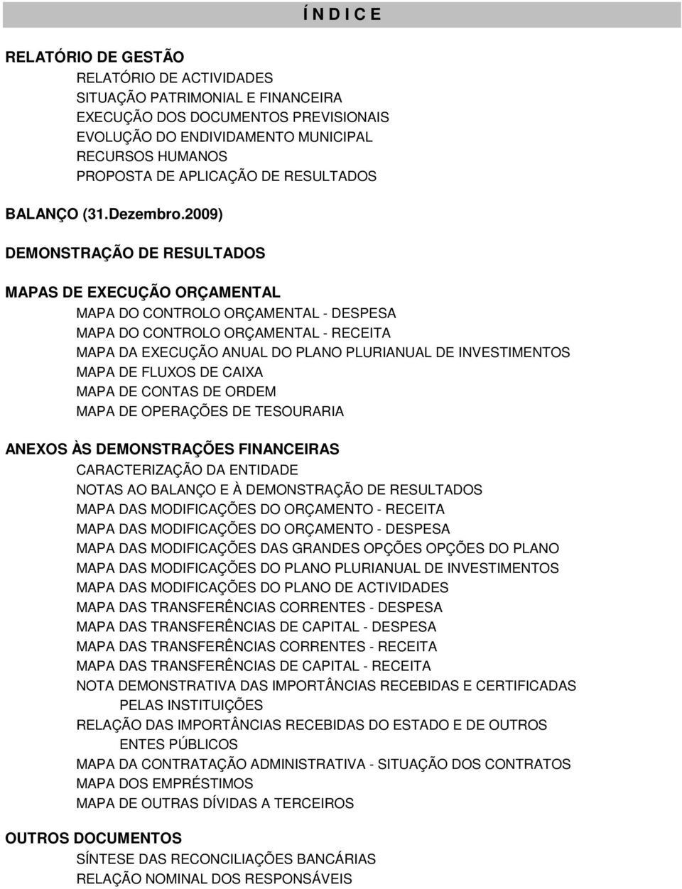 2009) DEMONSTRAÇÃO DE RESULTADOS MAPAS DE EXECUÇÃO ORÇAMENTAL MAPA DO CONTROLO ORÇAMENTAL - DESPESA MAPA DO CONTROLO ORÇAMENTAL - RECEITA MAPA DA EXECUÇÃO ANUAL DO PLANO PLURIANUAL DE INVESTIMENTOS