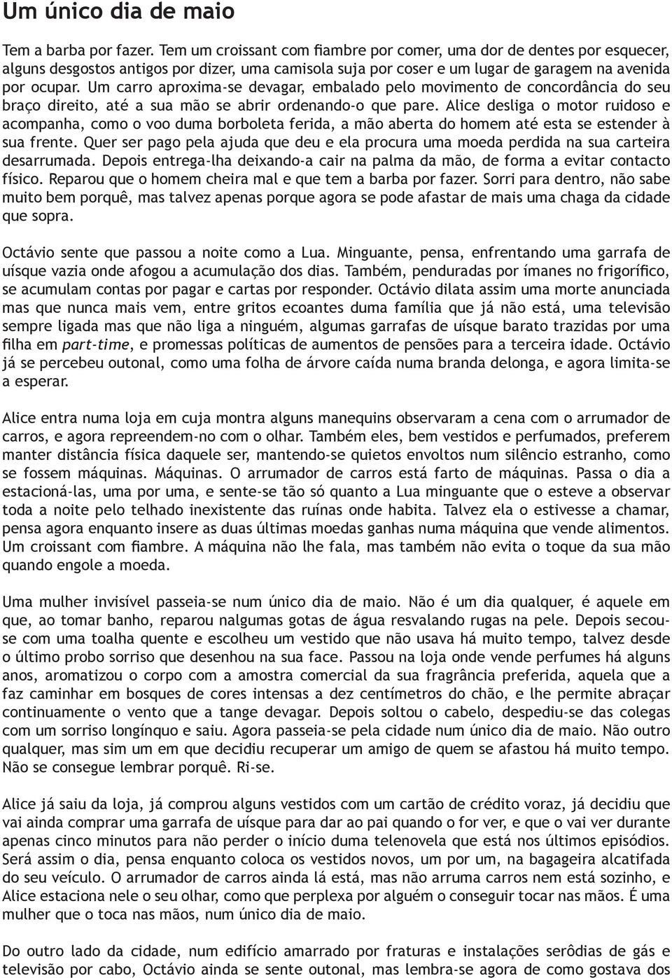 Um carro aproxima-se devagar, embalado pelo movimento de concordância do seu braço direito, até a sua mão se abrir ordenando-o que pare.