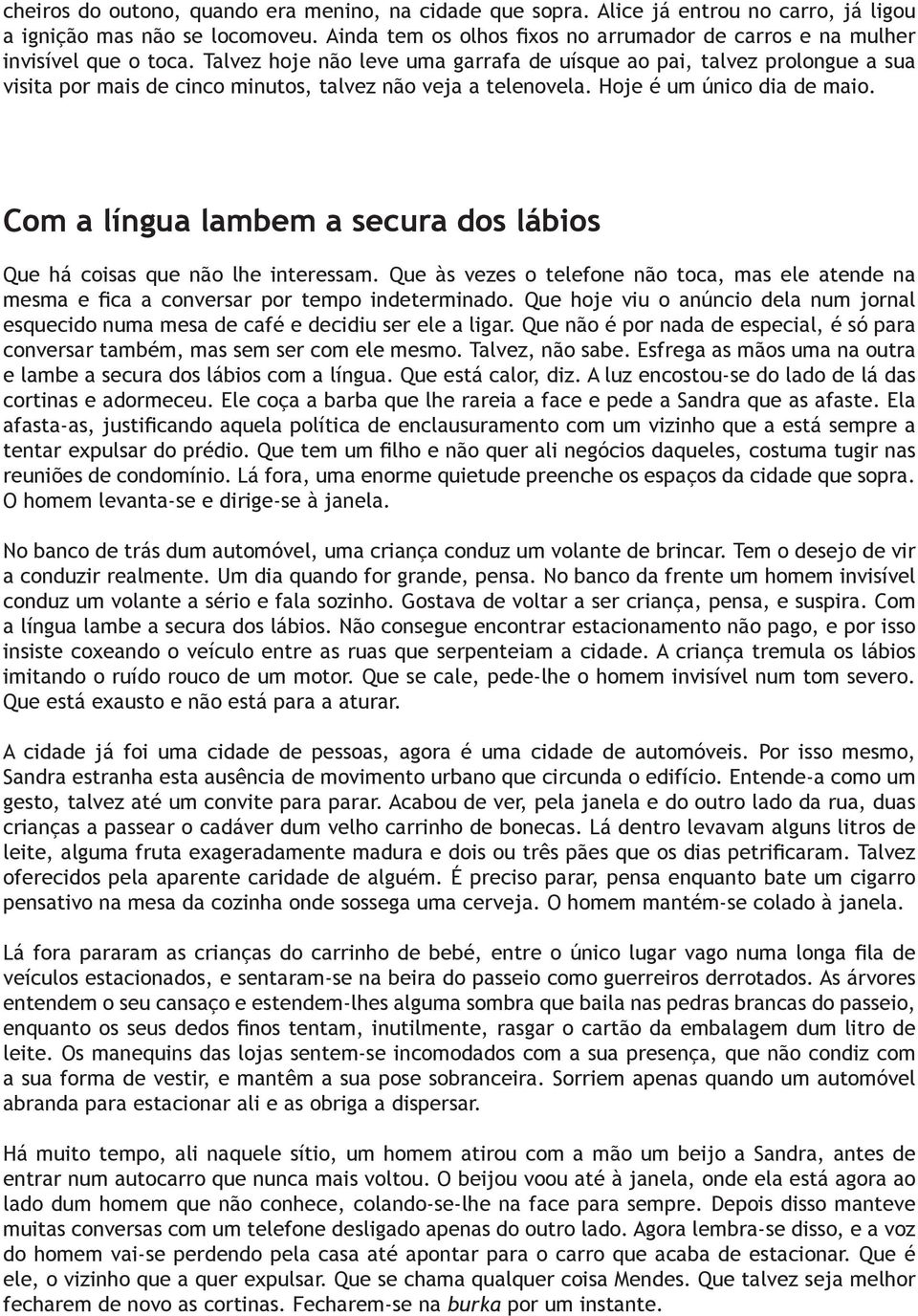 Talvez hoje não leve uma garrafa de uísque ao pai, talvez prolongue a sua visita por mais de cinco minutos, talvez não veja a telenovela. Hoje é um único dia de maio.