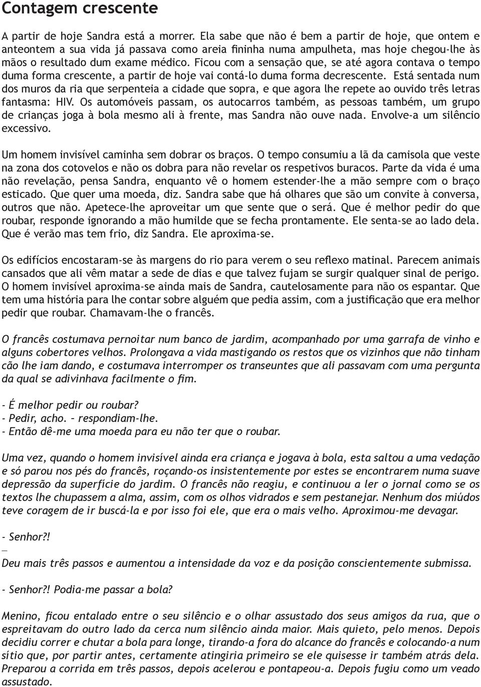 Ficou com a sensação que, se até agora contava o tempo duma forma crescente, a partir de hoje vai contá-lo duma forma decrescente.