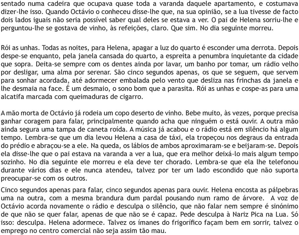 O pai de Helena sorriu-lhe e perguntou-lhe se gostava de vinho, às refeições, claro. Que sim. No dia seguinte morreu. Rói as unhas.