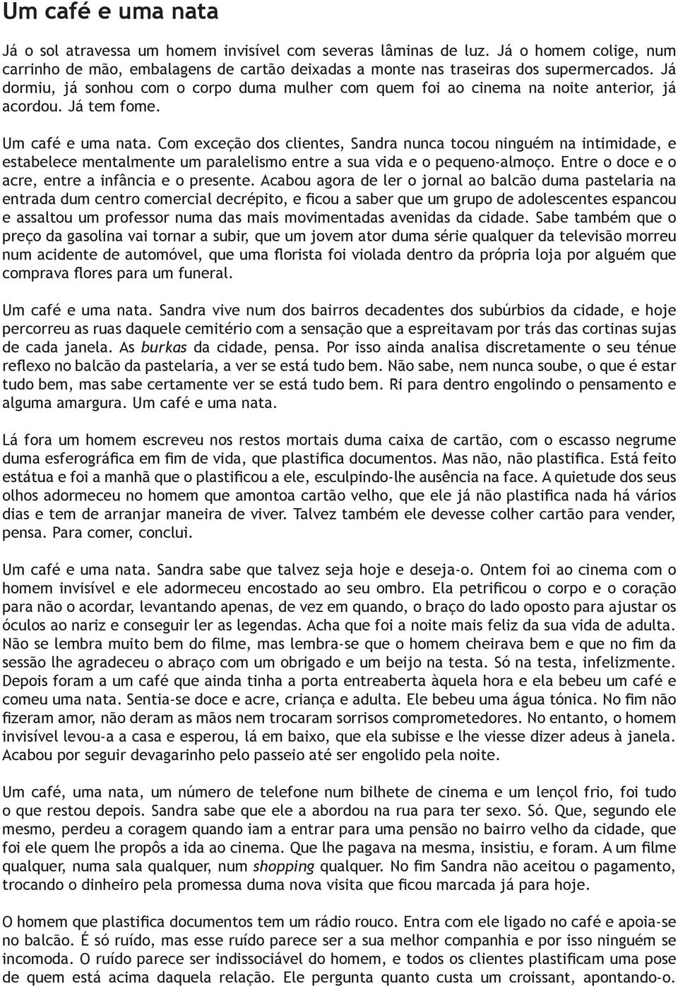 Com exceção dos clientes, Sandra nunca tocou ninguém na intimidade, e estabelece mentalmente um paralelismo entre a sua vida e o pequeno-almoço. Entre o doce e o acre, entre a infância e o presente.