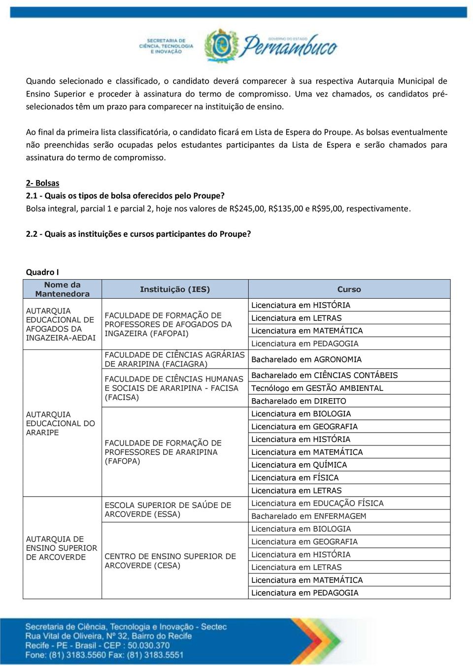 As bolsas eventualmente não preenchidas serão ocupadas pelos estudantes participantes da Lista de Espera e serão chamados para assinatura do termo de compromisso. 2- Bolsas 2.