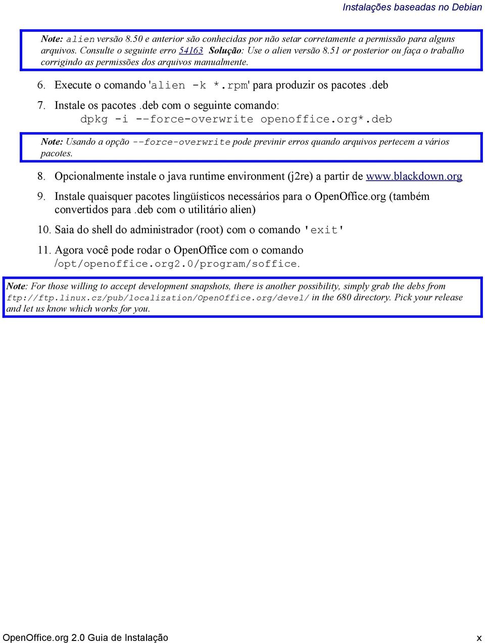 rpm' para produzir os pacotes.deb 7. Instale os pacotes.deb com o seguinte comando: dpkg -i - force-overwrite openoffice.org*.