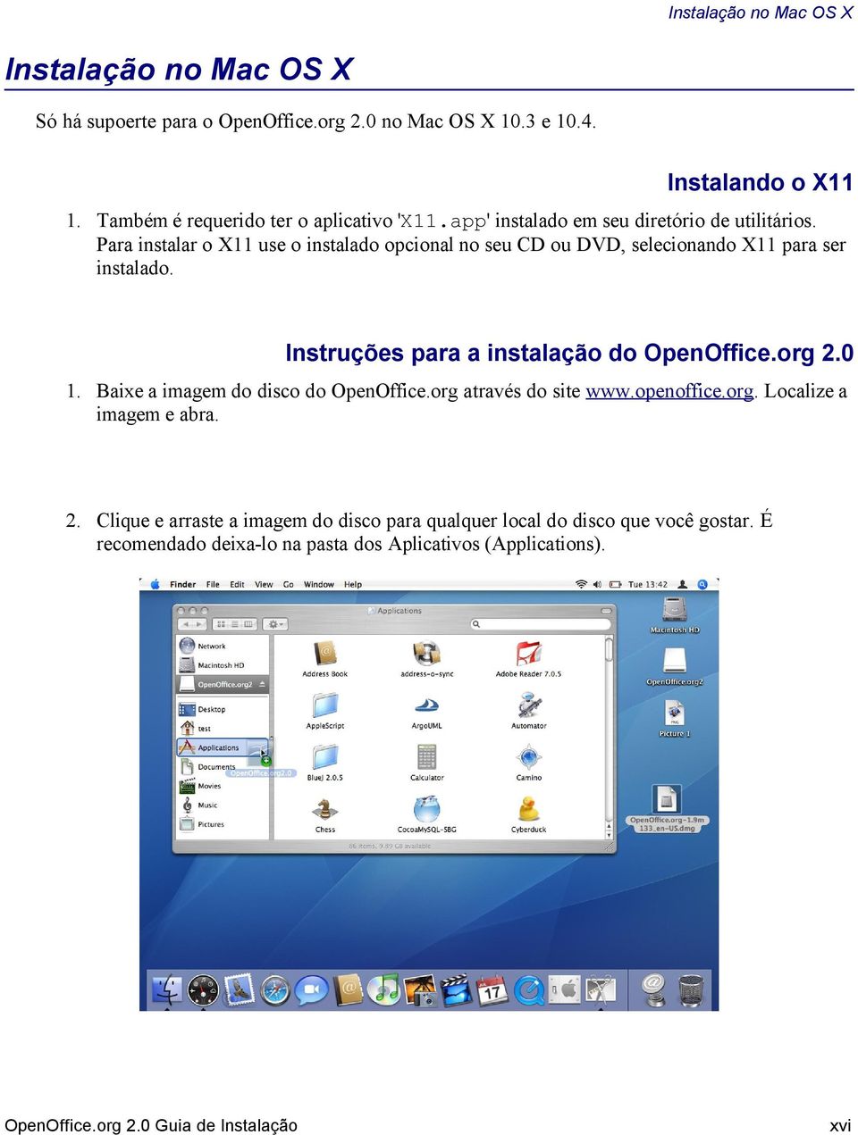 Para instalar o X11 use o instalado opcional no seu CD ou DVD, selecionando X11 para ser instalado. Instruções para a instalação do OpenOffice.org 2.0 1.