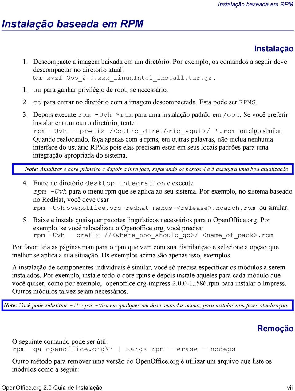 Depois execute rpm -Uvh *rpm para uma instalação padrão em /opt. Se você preferir instalar em um outro diretório, tente: rpm -Uvh --prefix /<outro_diretório_aqui>/ *.rpm ou algo similar.